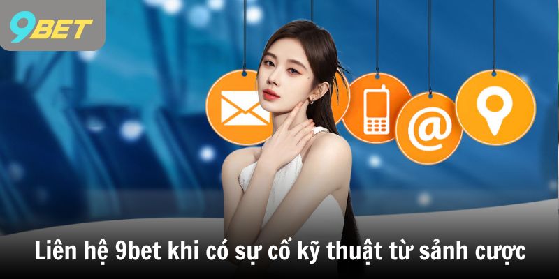 Liên hệ 9bet khi gặp sự cố kỹ thuật từ sảnh cược