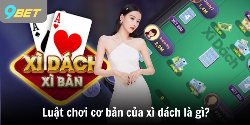 Luật chơi cơ bản của xì dách là gì?