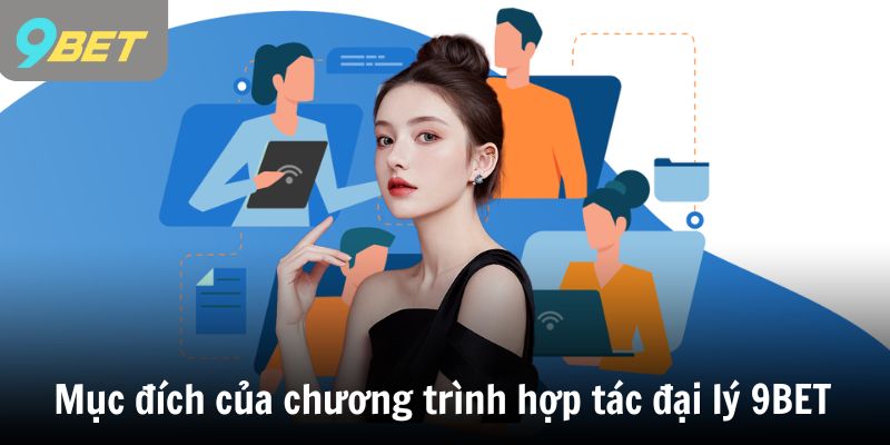 Mục đích của chương trình hợp tác đại lý 9BET bạn cần biết