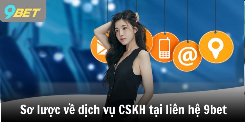 Sơ lược về dịch vụ CSKH tại liên hệ 9bet