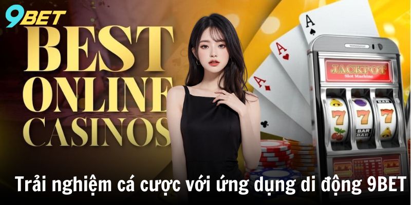 Trải nghiệm cá cược với ứng dụng di động 9BET